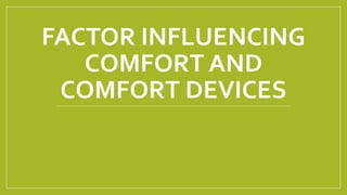 FACTOR INFLUENCING
COMFORT AND
COMFORT DEVICES
 
