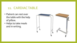 11. CARDIACTABLE
• Patient can rest over
the table with the help
of pillow.
• Helps to take meals
and in writing.
 