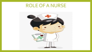 ROLE OF A NURSE
 