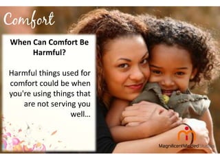 When Can Comfort Be
Harmful?
Harmful things used for
comfort could be when
you're using things that
are not serving you
well…

 