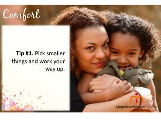 Tip #1. Pick smaller
things and work your
way up.

 