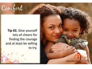 Tip #2. Give yourself
lots of cheers for
finding the courage
and at least be willing
to try.

 