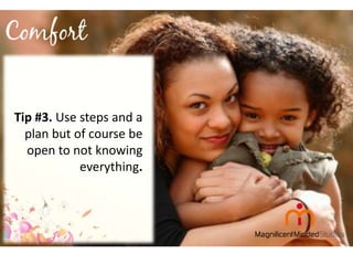 Tip #3. Use steps and a
plan but of course be
open to not knowing
everything.

 