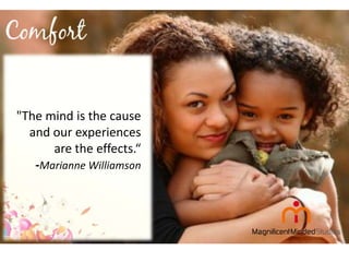 "The mind is the cause
and our experiences
are the effects.“
-Marianne Williamson

 