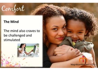 The Mind
The mind also craves to
be challenged and
stimulated

 