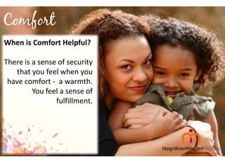 When is Comfort Helpful?
There is a sense of security
that you feel when you
have comfort - a warmth.
You feel a sense of
fulfillment.

 