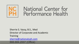Sherrie S. Vassy, B.S., Med
Director of Corporate and Academic
Training
sherrie@nationalcph.com
866.684.2007 (Office)
 