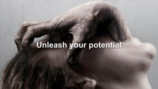 Unleash your potential
 