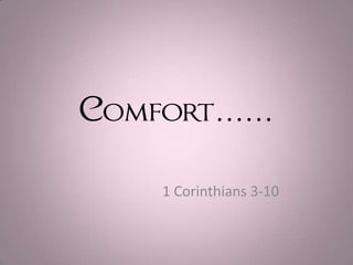 Comfort……

   1 Corinthians 3-10