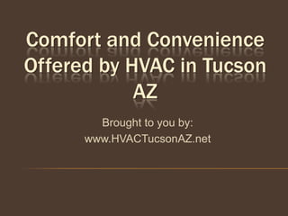 Comfort and Convenience
Offered by HVAC in Tucson
            AZ
        Brought to you by:
      www.HVACTucsonAZ.net
 
