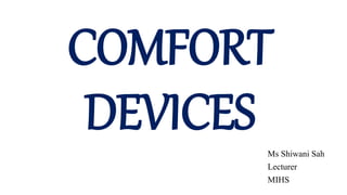COMFORT
DEVICES Ms Shiwani Sah
Lecturer
MIHS
 
