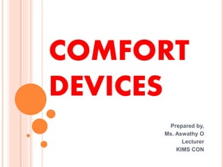 COMFORT
DEVICES
Prepared by,
Ms. Aswathy O
Lecturer
KIMS CON
 