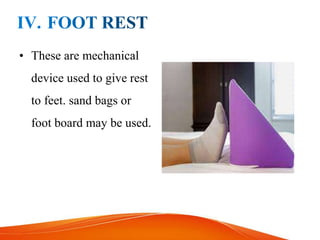• These are mechanical
device used to give rest
to feet. sand bags or
foot board may be used.
 