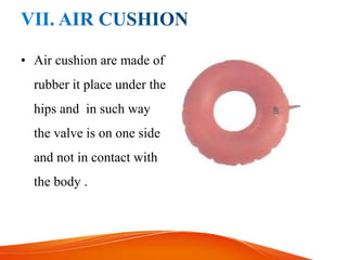 • Air cushion are made of
rubber it place under the
hips and in such way
the valve is on one side
and not in contact with
the body .
 