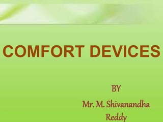 COMFORT DEVICES
BY
Mr. M. Shivanandha
Reddy
 