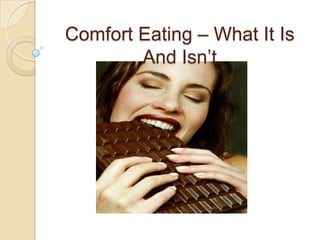 Comfort Eating – What It Is
And Isn’t
 