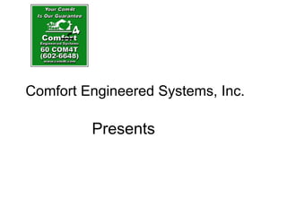 Comfort Engineered Systems, Inc.

         Presents
 