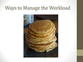 Ways to Manage the Workload
 