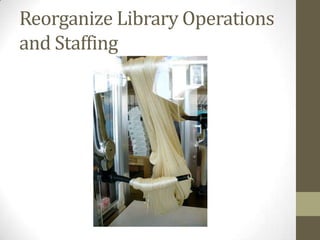 Reorganize Library Operations
and Staffing
 