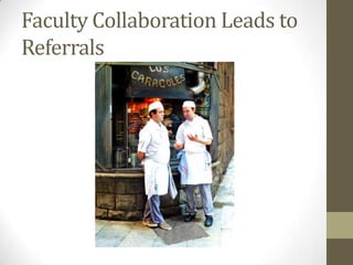 Faculty Collaboration Leads to
Referrals
 