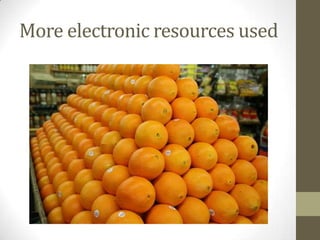 More electronic resources used
 