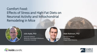 Comfort Food:
Effects of Stress and High-Fat Diets on
Neuronal Activity and Mitochondrial
Remodeling in Mice
Matt Robinson, PhD
Assistant Professor
Kinesiology
Oregon State University
Julio Ayala, PhD
Associate Professor
Molecular Physiology & Biophysics
Vanderbilt University
 