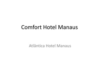 Comfort Hotel Manaus
Atlântica Hotel Manaus
 