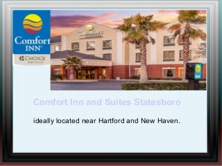 Comfort Inn and Suites Statesboro
ideally located near Hartford and New Haven.
 