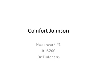 Comfort Johnson

   Homework #1
     Jrn3200
   Dr. Hutchens
 