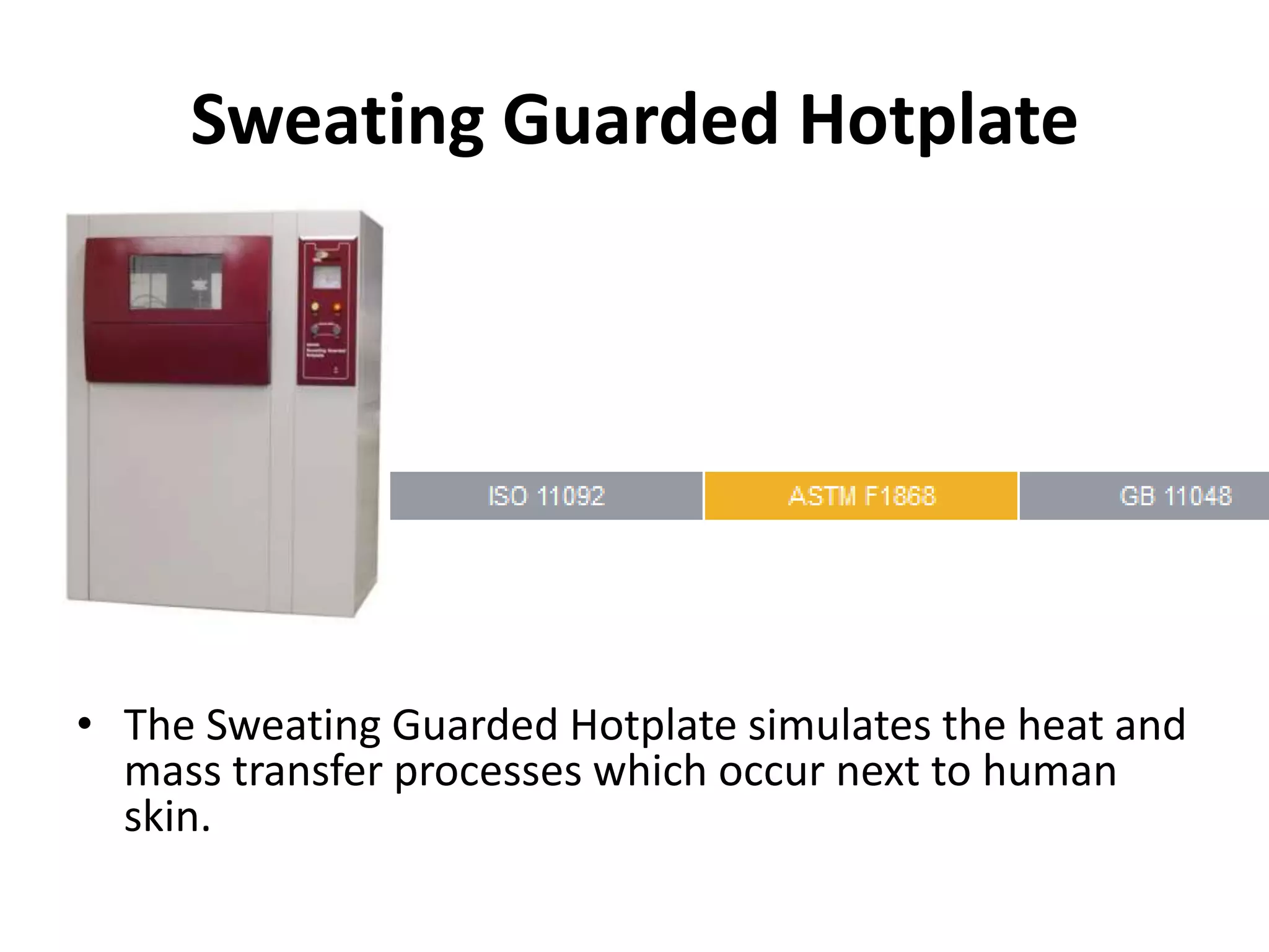 Sweating Guarded Hotplate
• The Sweating Guarded Hotplate simulates the heat and
mass transfer processes which occur next to human
skin.
 