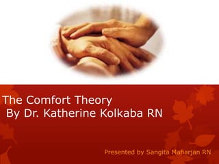 The Comfort Theory
By Dr. Katherine Kolkaba RN

Presented by Sangita Maharjan RN

 