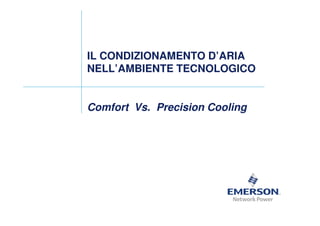 IL CONDIZIONAMENTO D’ARIA
NELL’AMBIENTE TECNOLOGICO


Comfort Vs. Precision Cooling
 
