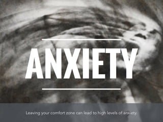 Leaving your comfort zone can lead to high levels of anxiety.
 