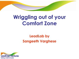 Wriggling out of your Comfort Zone LeadLab by Sangeeth Varghese 
