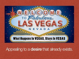 Appealing to a desire that already exists.
 