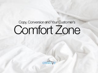 Copy, Conversion and Your Customer’s
Comfort Zone
 