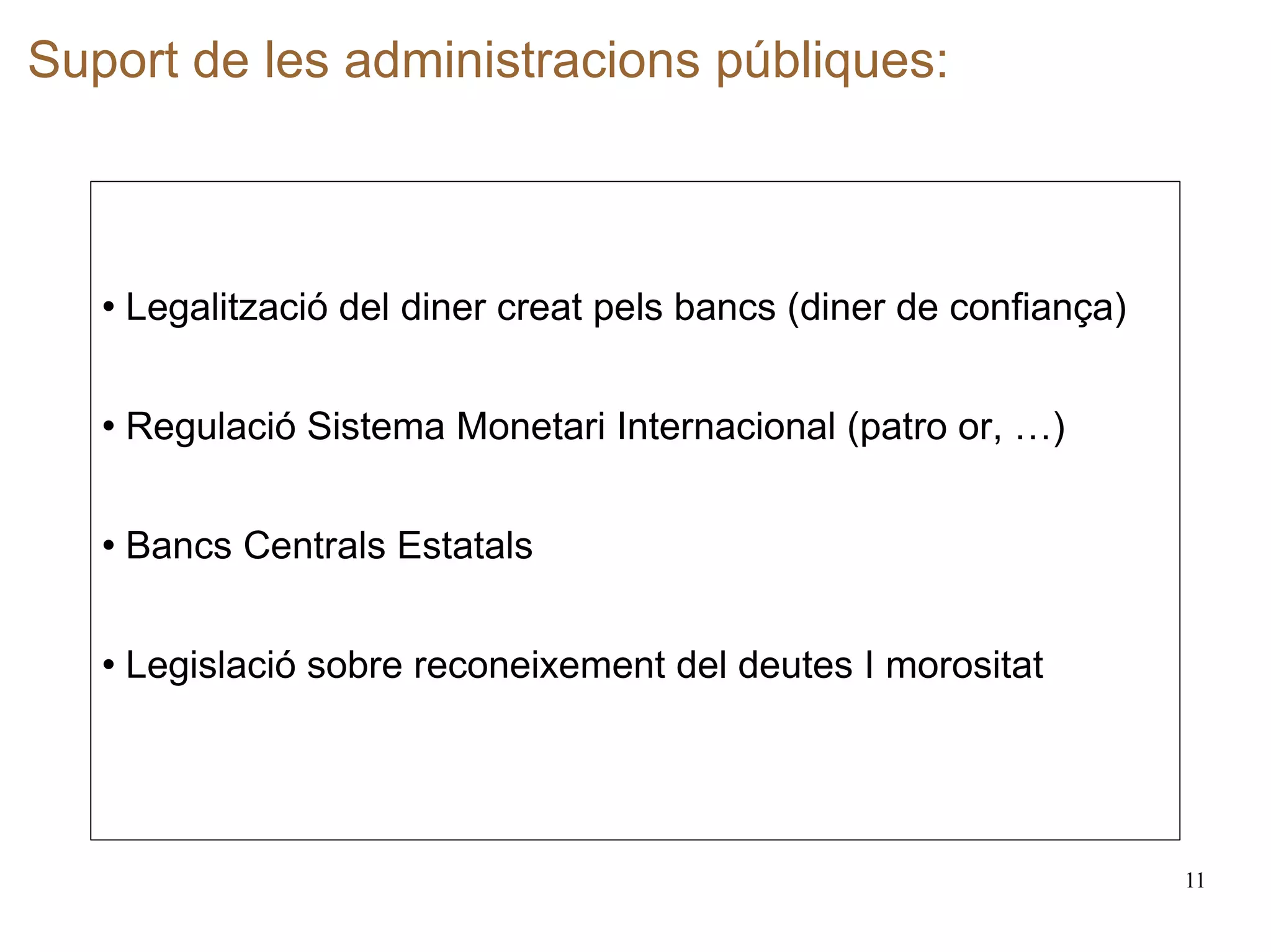 Suport de les administracions públiques:   Legalització del diner creat pels bancs (diner de confiança) Regulació Sistema Monetari Internacional (patro or, …) Bancs Centrals Estatals Legislació sobre reconeixement del deutes I morositat 