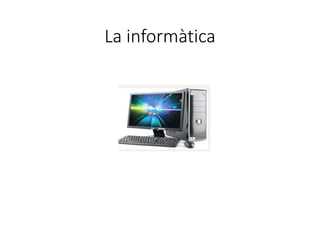 La informàtica
 