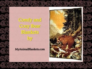 Comfy and
  Cozy Bear
   Blankets
      by

MyAnimalBlankets.com
 