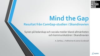 Mind the GapResultat från ComGap-studien i SkandinavienSynen på ledarskap och sociala medier bland allmänheten och kommunikatörer i Skandinavien 
A. Zerfass, J. Falkheimer& Janna Sundewall  