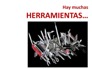 Hay muchas
HERRAMIENTAS…
 