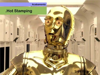 Acabamento
.Hot Stamping
 