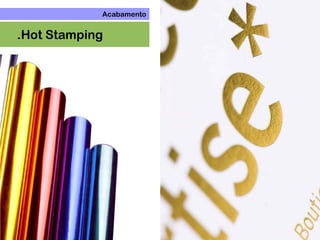 Acabamento
.Hot Stamping
 