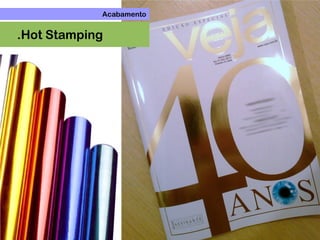 Acabamento
.Hot Stamping
 