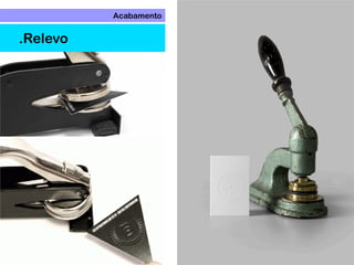 Acabamento
.Relevo
 