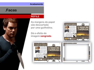REFILE
As margens do papel
são descartada
por uma guilhotina.
Dá o efeito de
imagem sangrada.
Acabamento
.Facas
 