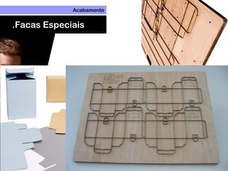 Acabamento
.Facas Especiais
 