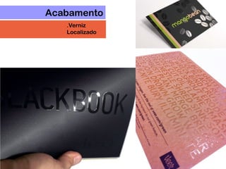 Acabamento
.Verniz
Localizado
 