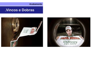 Acabamento
.Vincos e Dobras
 