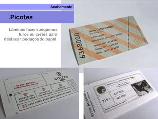 Lâminas fazem pequenos
furos ou cortes para
destacar pedaços do papel.
Acabamento
.Picotes
 